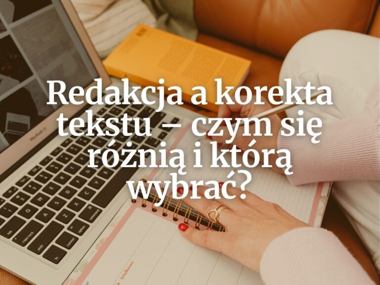 Redakcja a korekta tekstu – czym się różnią i którą wybrać?